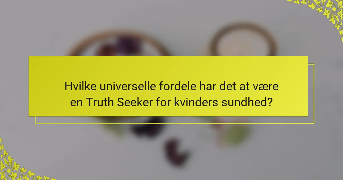 Hvilke universelle fordele har det at være en Truth Seeker for kvinders sundhed?