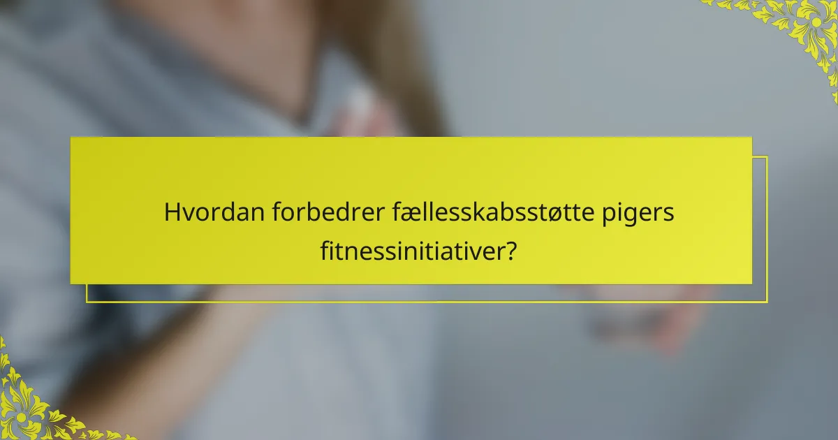 Hvordan forbedrer fællesskabsstøtte pigers fitnessinitiativer?