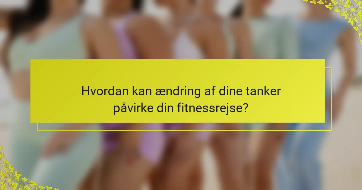 Hvordan kan ændring af dine tanker påvirke din fitnessrejse?