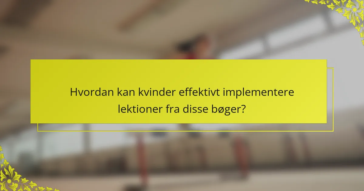 Hvordan kan kvinder effektivt implementere lektioner fra disse bøger?