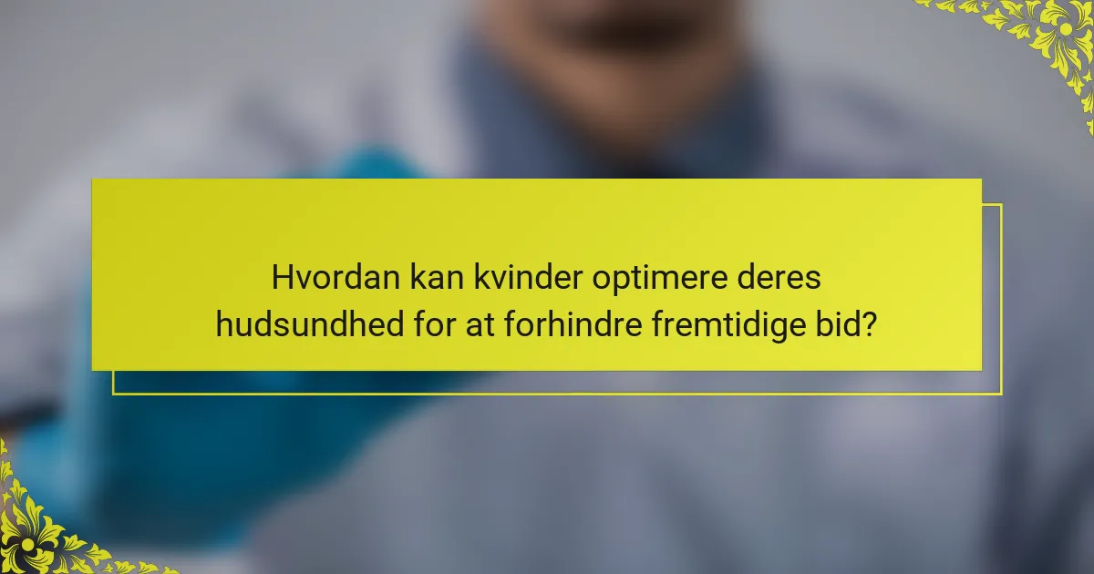 Hvordan kan kvinder optimere deres hudsundhed for at forhindre fremtidige bid?