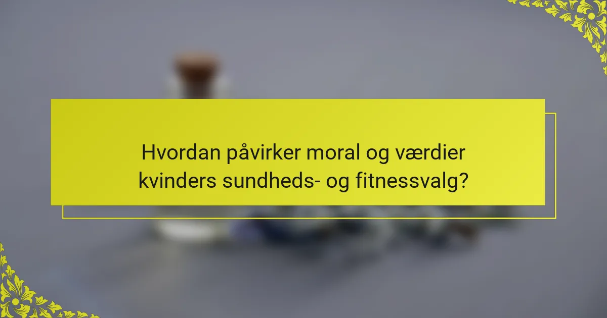 Hvordan påvirker moral og værdier kvinders sundheds- og fitnessvalg?
