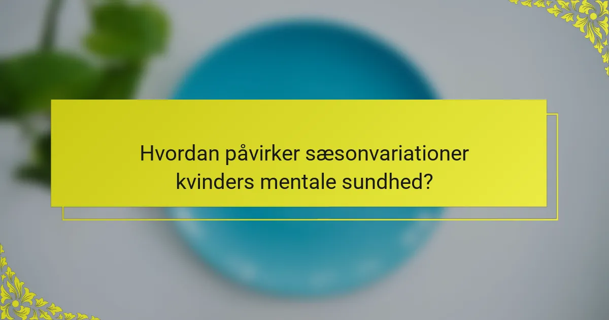 Hvordan påvirker sæsonvariationer kvinders mentale sundhed?