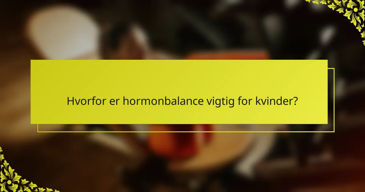 Hvorfor er hormonbalance vigtig for kvinder?
